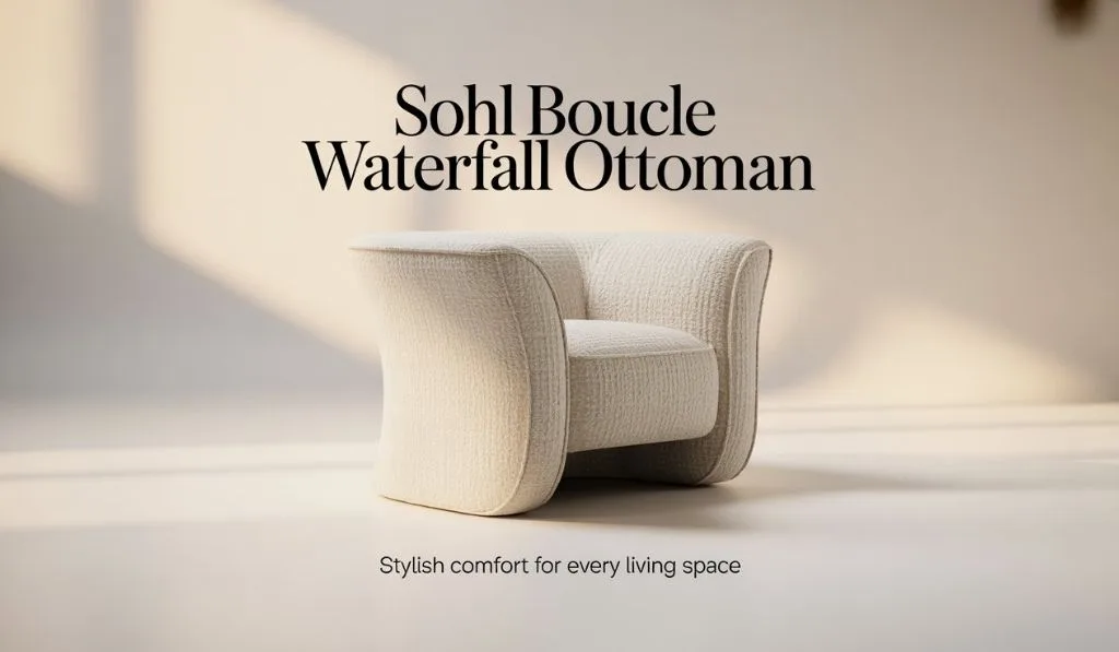 Sohl Boucle Waterfall Ottoman Explained: Style, Features and Everything You Need to Know